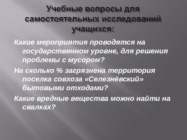 Какие мероприятия проводятся на государственном уровне, для решения проблемы с мусором? На сколько % загрязнена территория поселка совхоза «Селезнёвский» бытовыми отходами? Какие вредные вещества можно найти на свалках?    
