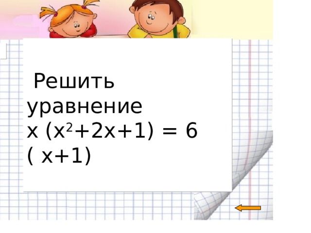   Решить уравнение х (х 2 +2х+1) = 6 ( х+1)      