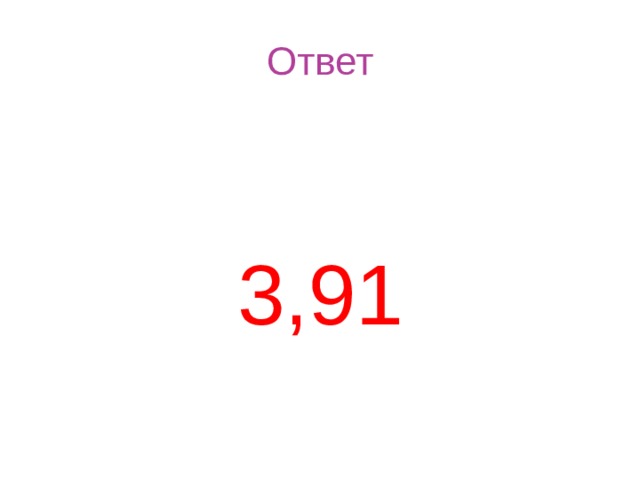 Ответ 3,91 