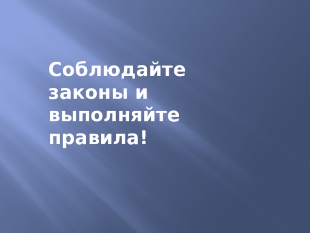 Соблюдайте законы и выполняйте правила! 