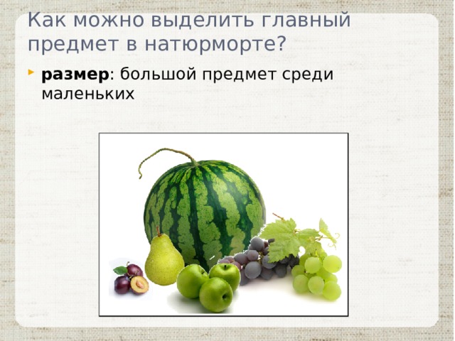 Как можно выделить главный предмет в натюрморте? размер : большой предмет среди маленьких 