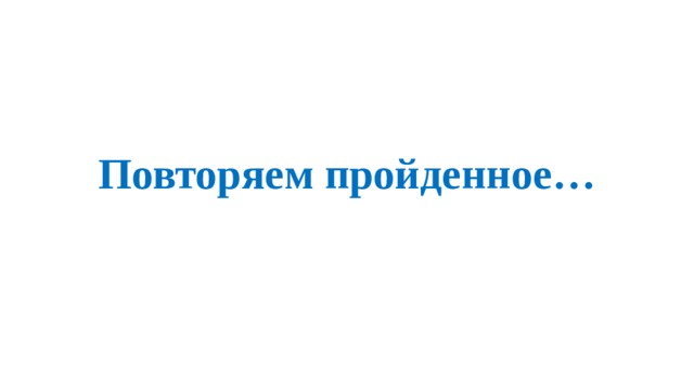 Повторяем пройденное… 