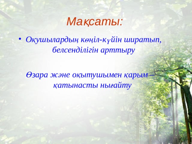 Мақсаты: Оқушылардың көңіл-күйін ширатып, белсенділігін арттыру  Өзара және оқытушымен қарым – қатынасты нығайту  
