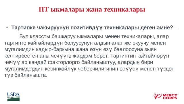 ПТ ыкмалары жана техникалары Тартипке чакыруунун позитивдүү техникалары деген эмне? –  Бул классты башкаруу ыкмалары менен техникалары, алар тартипте көйгөйлөрдүн болуусунун алдын алат же окуучу менен мугалимдин кадыр-баркына жана өзүн өзү баалоосуна зыян келтирбестен аны чечүүгө жардам берет. Тартиптин көйгөйлөрүн чечүү ар кандай факторлорго байланыштуу, алардын бири мугалимдердин кесипкөйлүк чеберчилигинин өсүүсү менен түздөн түз байланышта.  