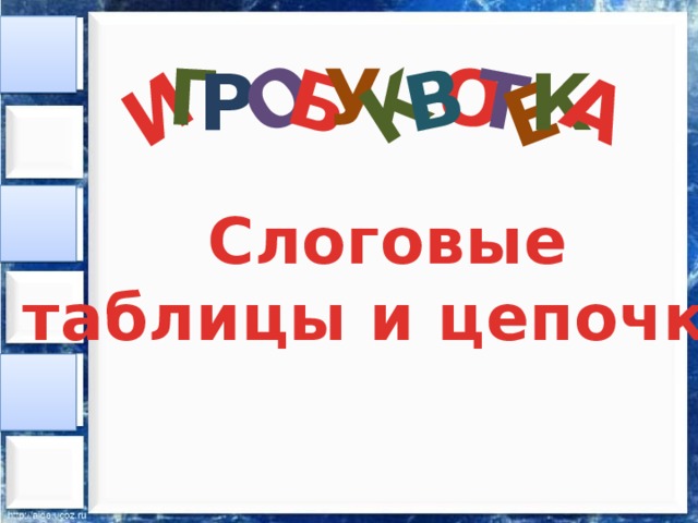 И  Г  О  Б К  О  Т  Е  А  В  У  Р  К  Слоговые таблицы и цепочки 