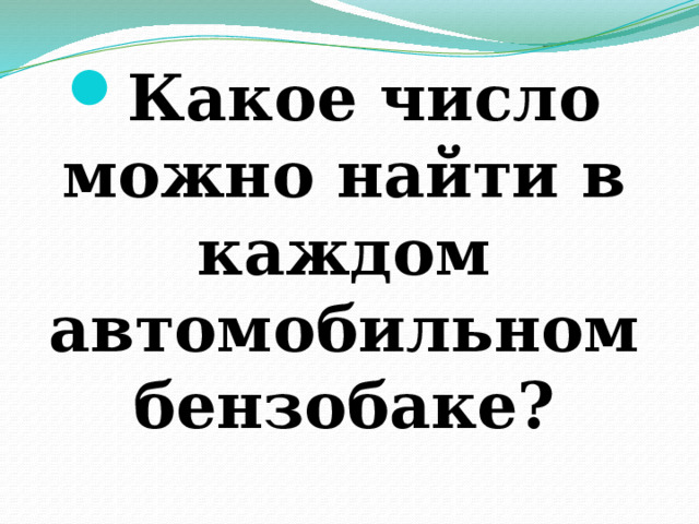 Какое число можно найти в каждом автомобильном бензобаке? 
