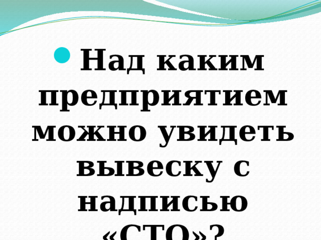 Над каким предприятием можно увидеть вывеску с надписью «СТО»? 