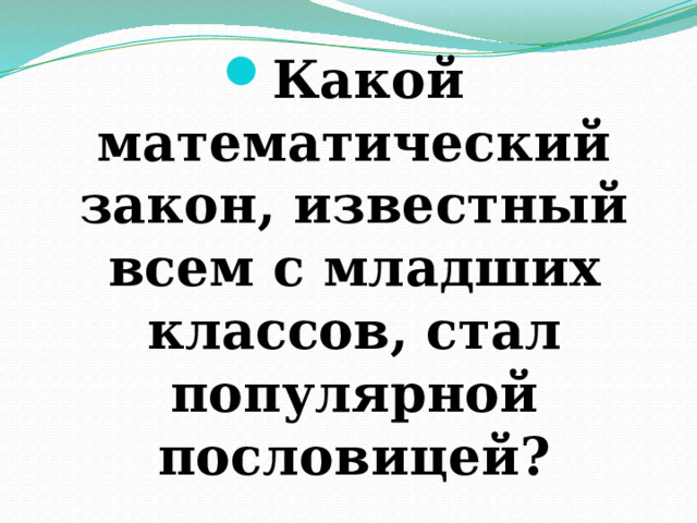 Какой математический закон, известный всем с младших классов, стал популярной пословицей? 