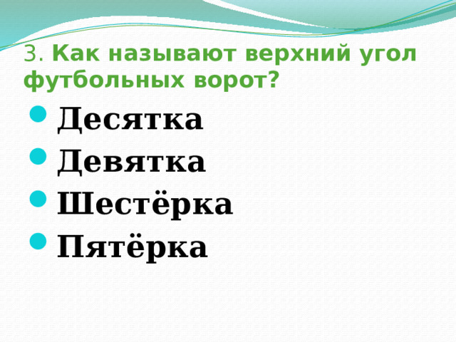 3. Как называют верхний угол футбольных ворот? Десятка Девятка Шестёрка Пятёрка  