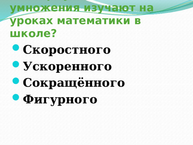 11.Формулы какого умножения изучают на уроках математики в школе? Скоростного Ускоренного Сокращённого Фигурного 