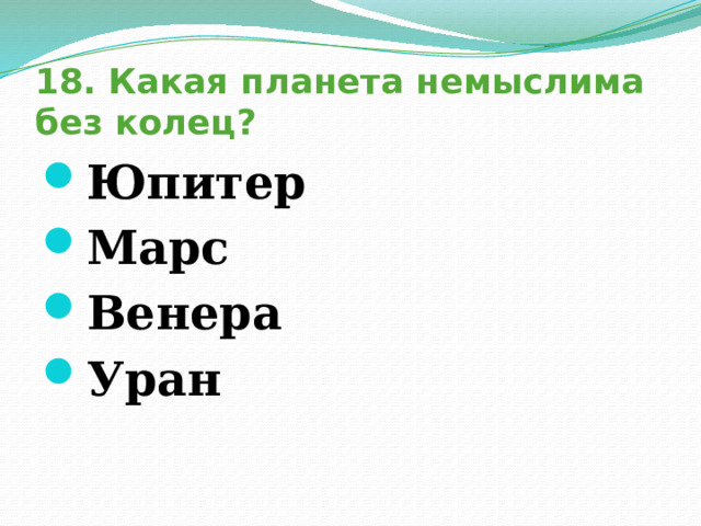 18. Какая планета немыслима без колец? Юпитер Марс Венера Уран 