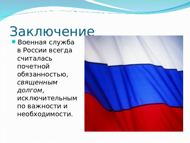 Заключение Военная служба в России всегда считалась почетной обязанностью, священным долгом , исключительным по важности и необходимости. 