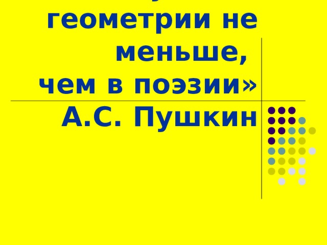 « Вдохновение нужно в геометрии не меньше,  чем в поэзии»  А.С. Пушкин 