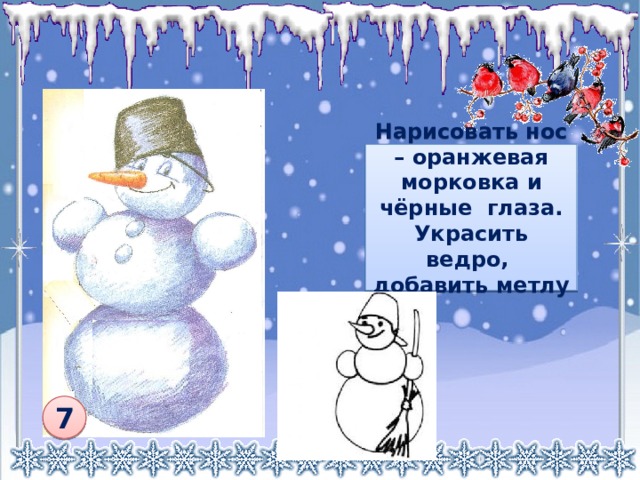 Нарисовать нос – оранжевая морковка и чёрные глаза. Украсить ведро, добавить метлу  7 