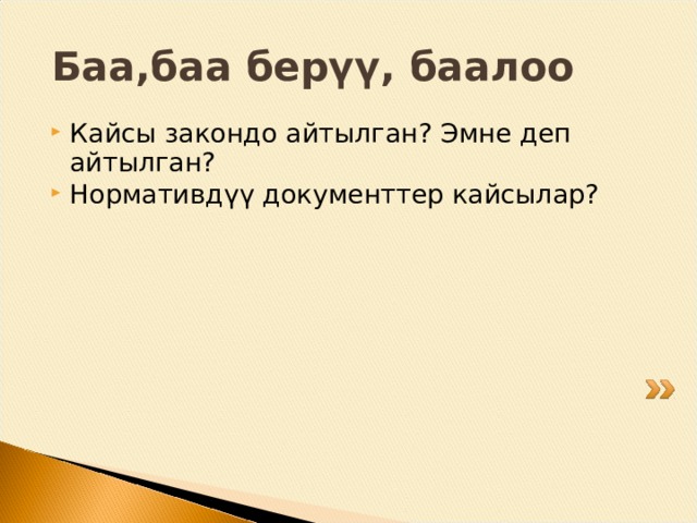  Баа,баа берүү, баалоо  Кайсы закондо айтылган?  Эмне деп айтылган? Нормативдүү документтер кайсылар? 