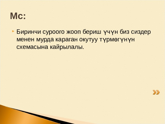Мс: Биринчи суроого жооп бериш үчүн биз сиздер менен мурда караган окутуу түрмөгүнүн схемасына кайрылалы. 