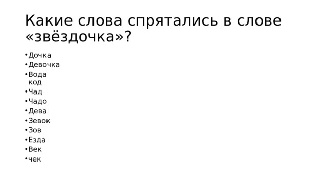 Какие слова спрятались в слове «звёздочка»? Дочка Девочка Вода  код Чад Чадо Дева Зевок Зов Езда Век чек 