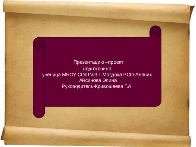  Презентацию –проект  подготовила ученица МБОУ СОШ№3 г. Моздока РСО-Алания  Айсинова Элина Руководитель-Кривошеева Г.А. 
