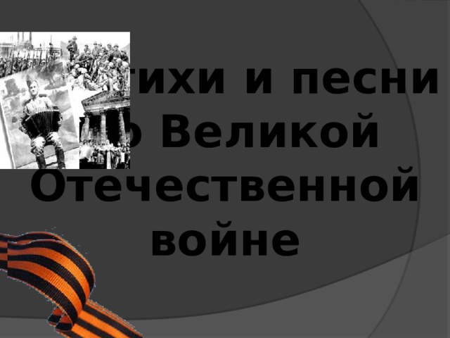    Стихи и песни     о Великой  Отечественной войне 