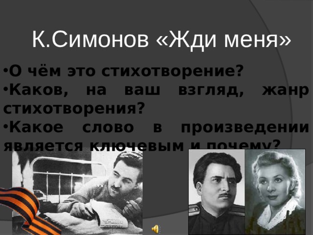 К.Симонов «Жди меня» О чём это стихотворение? Каков, на ваш взгляд, жанр стихотворения? Какое слово в произведении является ключевым и почему? 