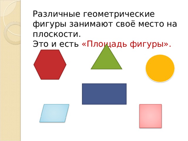 Различные геометрические фигуры занимают своё место на плоскости. Это и есть «Площадь фигуры». 