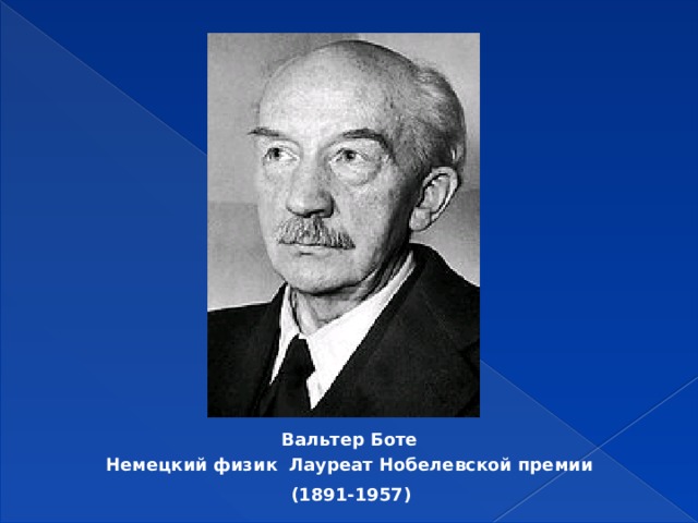 Вальтер Боте Немецкий физик Лауреат Нобелевской премии  (1891-1957) 