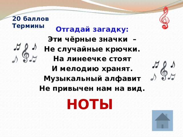 20 баллов  Термины    Отгадай загадку: Эти чёрные значки – Не случайные крючки. На линеечке стоят И мелодию хранят. Музыкальный алфавит Не привычен нам на вид. НОТЫ 