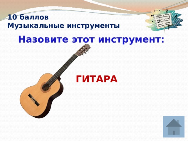 10 баллов  Музыкальные инструменты Назовите этот инструмент:  ГИТАРА 