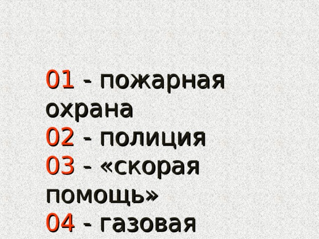 01  - пожарная охрана 02  - полиция 03  - « c корая помощь» 04  - газовая служба 