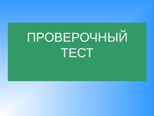 ПРОВЕРОЧНЫЙ  ТЕСТ   