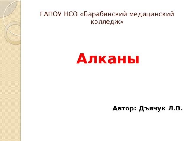 ГАПОУ НСО «Барабинский медицинский колледж»  Алканы     Автор: Дъячук Л.В. 