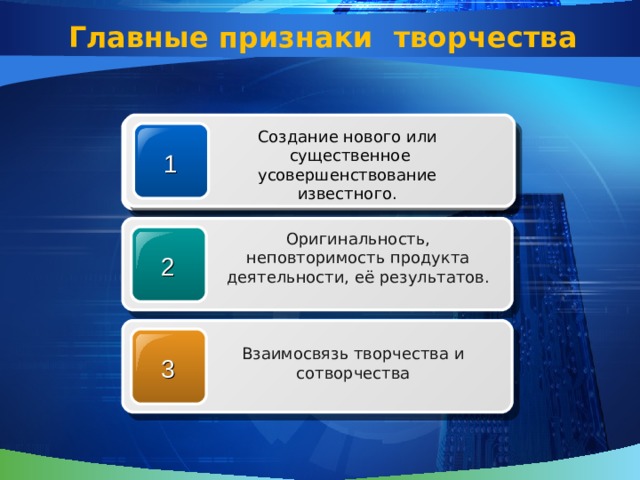 Главные признаки  творчества Создание нового или  существенное  усовершенствование известного . Создание нового или  существенное  усовершенствование известного . 1 1 Оригинальность, неповторимость продукта деятельности, её результатов. 2 Взаимосвязь творчества и сотворчества 3 