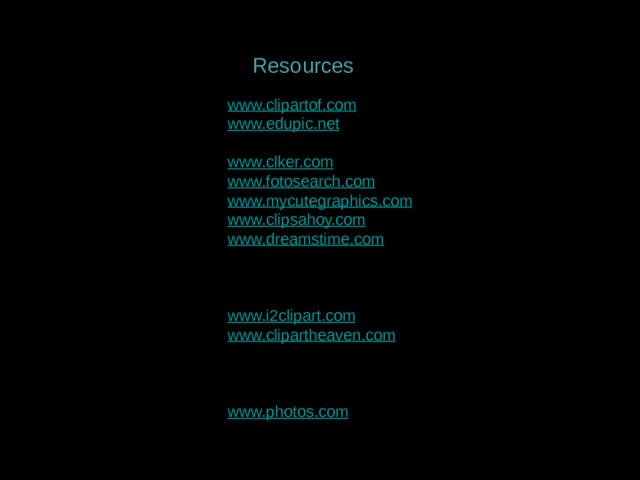 Resources www.clipartof.com www.edupic.net 123rf.com  www.clker.com www.fotosearch.com www.mycutegraphics.com www.clipsahoy.com www.dreamstime.com www.design-warez.ru   openclipart.org   depositphotos.com   www.i2clipart.com www.clipartheaven.com www.gograph.com   www.clipartpal.com   openclipart.org   www.photos.com 