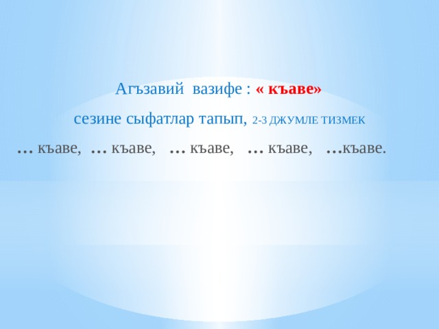  Агъзавий  вазифе : « къаве» сезине сыфатлар тапып, 2-3 ДЖУМЛЕ ТИЗМЕК …   къаве,   …  къаве,    …  къаве,   …  къаве,    … къаве.   
