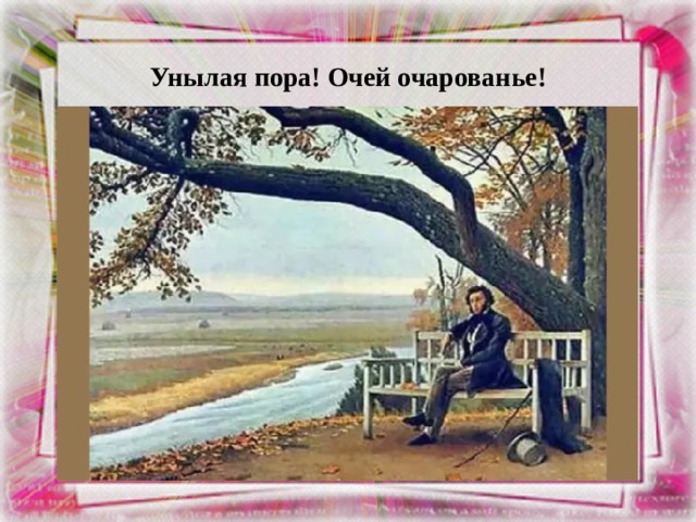 Унылая пора! Очей очарованье! 