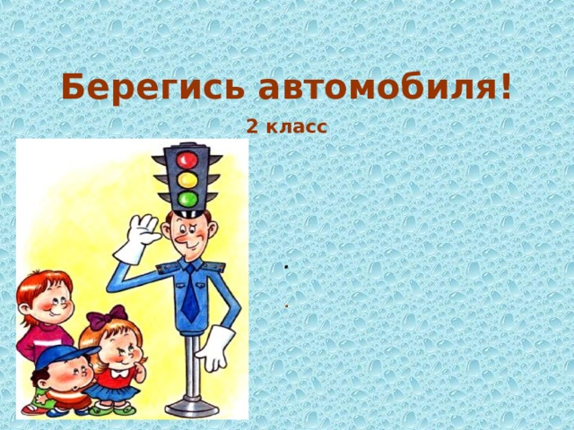 Берегись  автомобиля! 2 класс      .  .      