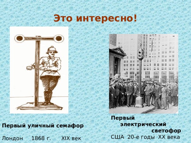 Это интересно! Первый  электрический  светофор США 20-е годы ХХ века Первый уличный семафор Лондон 1868 г. XIX век 
