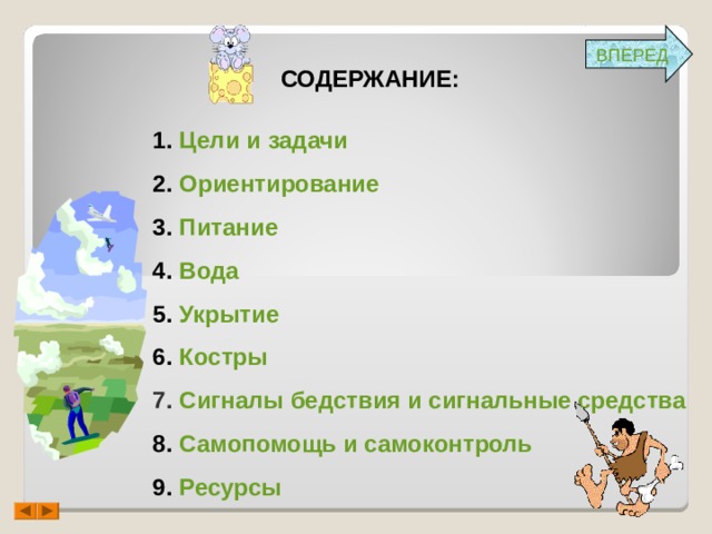 ВПЕРЕД СОДЕРЖАНИЕ: Цели и задачи Ориентирование Питание Вода Укрытие Костры Сигналы бедствия и сигнальные средства Самопомощь и самоконтроль Ресурсы 