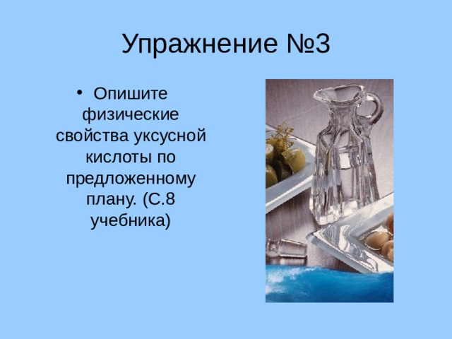 Упражнение №3 Опишите физические свойства уксусной кислоты по предложенному плану. (С.8 учебника) 
