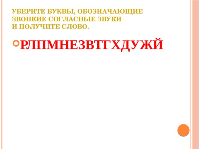 Уберите буквы, обозначающие звонкие согласные звуки и получите слово. РЛПМНЕЗВТГХДУЖЙ  