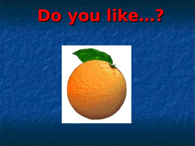 Do  you like…? 