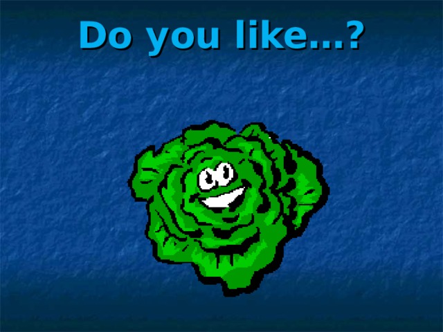 Do you like…? 