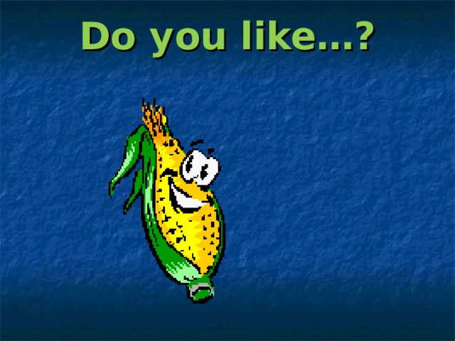 Do you like…? 