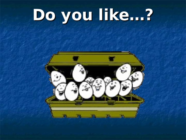 Do you like…? 