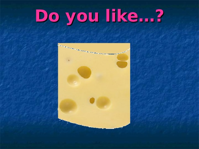 Do you like…? 