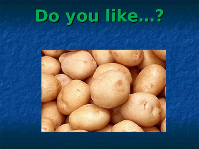 Do you like…? 