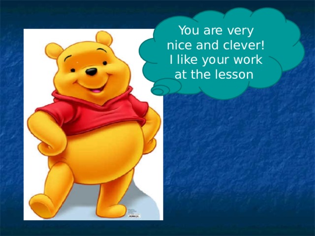 You are very nice and clever! I like your work at the lesson 