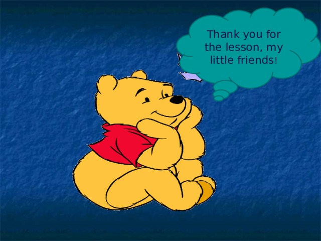 Thank you for the lesson, my little friends ! 