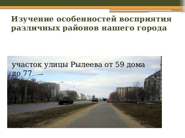 Изучение особенностей восприятия различных районов нашего города участок улицы Рылеева от 59 дома до 77 