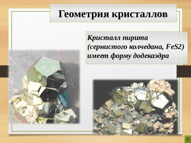 Геометрия кристаллов  Кристалл пирита (сернистого колчедана, FeS2) имеет форму додекаэдра 19 